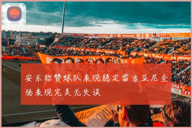 安东称赞球队表现稳定雷吉亚尼全场表现完美无失误